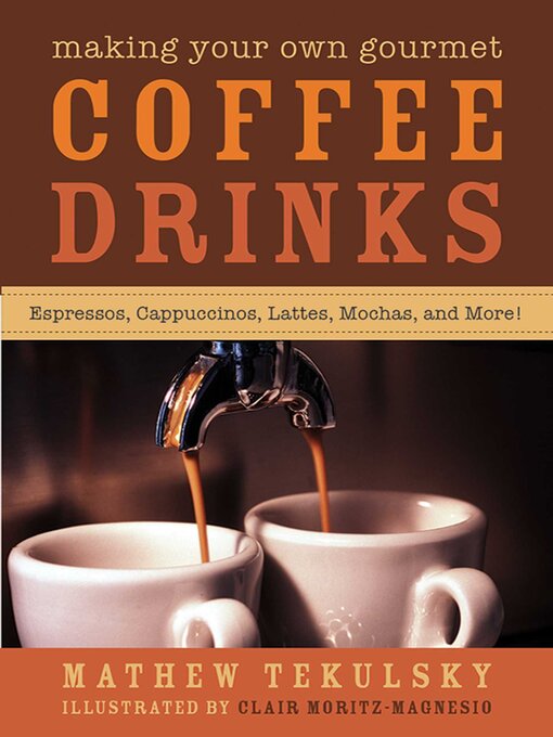 Title details for Making Your Own Gourmet Coffee Drinks: Espressos, Cappuccinos, Lattes, Mochas, and More! by Mathew Tekulsky - Wait list